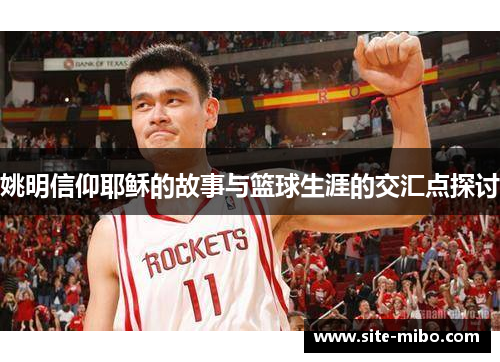 姚明信仰耶稣的故事与篮球生涯的交汇点探讨